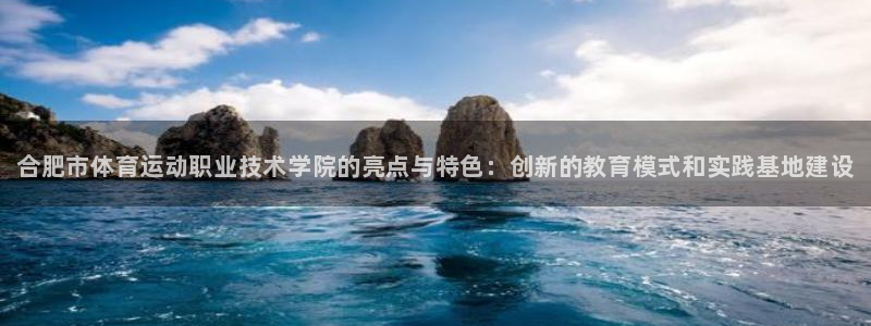 yy易游官方正版app娱乐:合肥市体育运动职业技术学院的亮点