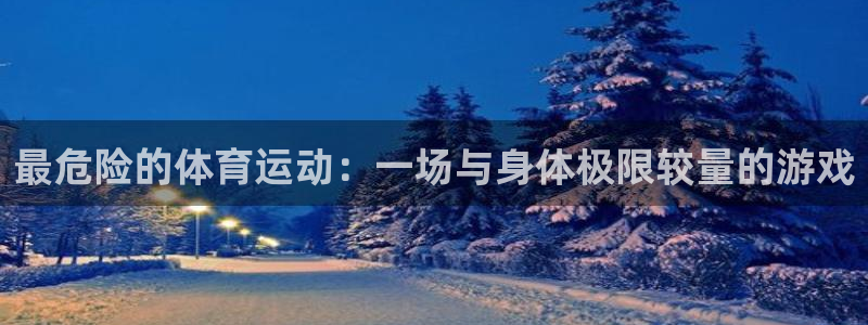 yy易游官网下载平台注册要钱吗安全吗:最危险的体育运动:一场
